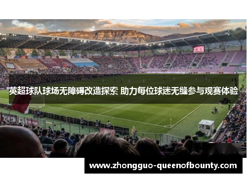英超球队球场无障碍改造探索 助力每位球迷无缝参与观赛体验