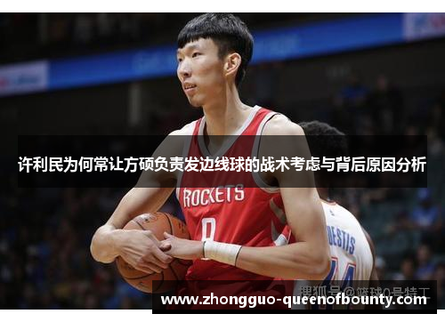 许利民为何常让方硕负责发边线球的战术考虑与背后原因分析