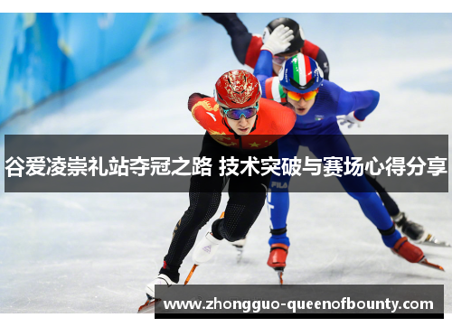 谷爱凌崇礼站夺冠之路 技术突破与赛场心得分享