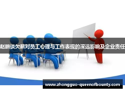 赵鹏谈欠薪对员工心理与工作表现的深远影响及企业责任