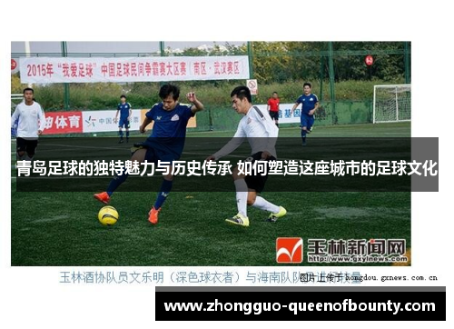青岛足球的独特魅力与历史传承 如何塑造这座城市的足球文化 青岛足球的独特魅力与历史传承 如何塑造这座城市的足球文化