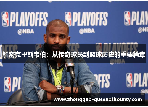 解密克里斯韦伯：从传奇球员到篮球历史的重要篇章