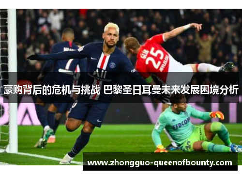 豪购背后的危机与挑战 巴黎圣日耳曼未来发展困境分析