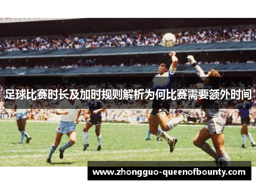 足球比赛时长及加时规则解析为何比赛需要额外时间 足球比赛时长及加时规则解析为何比赛需要额外时间