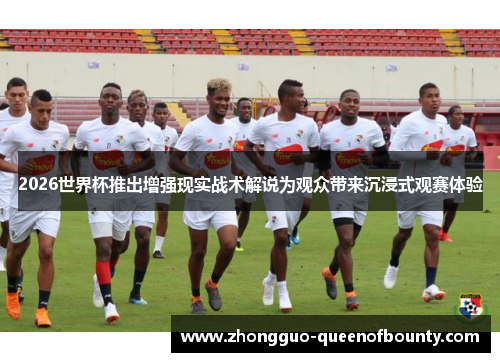 2026世界杯推出增强现实战术解说为观众带来沉浸式观赛体验