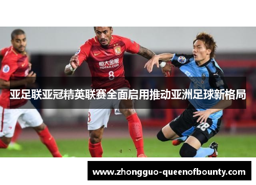 亚足联亚冠精英联赛全面启用推动亚洲足球新格局