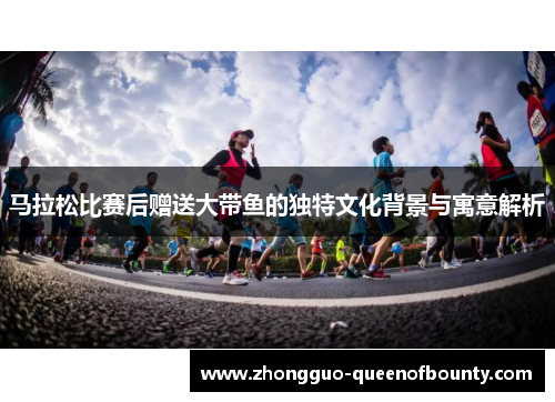 马拉松比赛后赠送大带鱼的独特文化背景与寓意解析