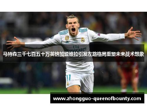 马特森三千七百五十万英镑加盟维拉引发左路格局重塑未来战术想象