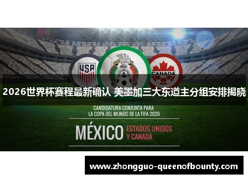 2026世界杯赛程最新确认 美墨加三大东道主分组安排揭晓 2026世界杯赛程最新确认 美墨加三大东道主分组安排揭晓