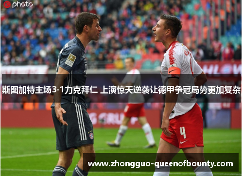 斯图加特主场3-1力克拜仁 上演惊天逆袭让德甲争冠局势更加复杂 斯图加特主场3-1力克拜仁 上演惊天逆袭让德甲争冠局势更加复杂