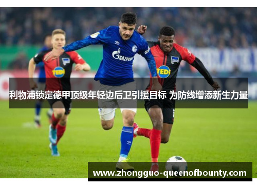 利物浦锁定德甲顶级年轻边后卫引援目标 为防线增添新生力量 利物浦锁定德甲顶级年轻边后卫引援目标 为防线增添新生力量